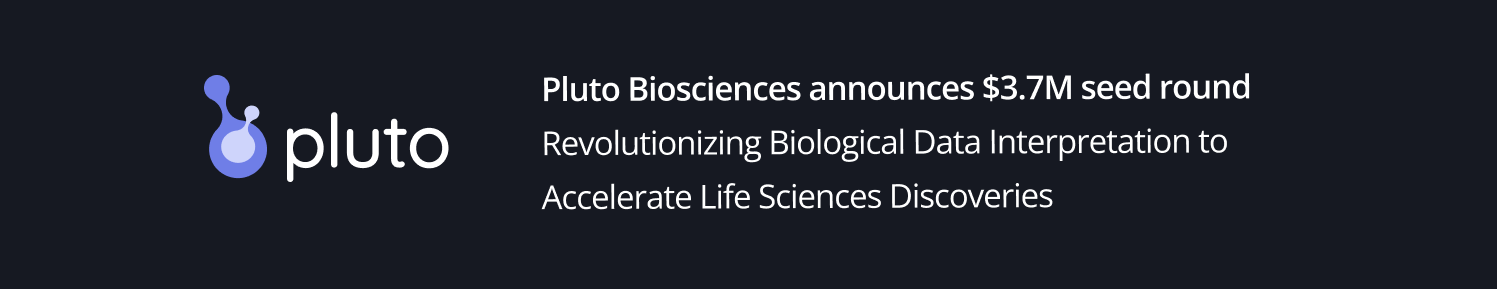 Cover Image for Pluto Biosciences Raises $3.7M to Revolutionize Biological Data Interpretation and Accelerate Life Sciences Discoveries
