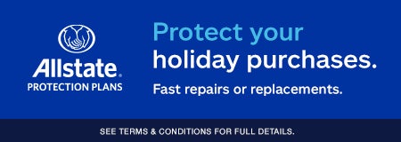 Allstate Protection Plans. Protect your holiday purchases. Fast repairs or replacements. See terms & conditions for full details. 