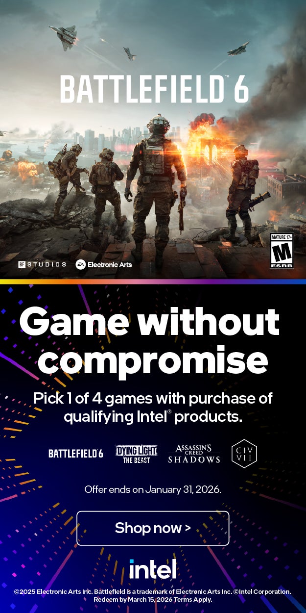 intel game without compromise pick 1 of 4 games with purchase of qualifying intel® products. offer ends on january 31, 2026. battlefield 6 shop now > battlefield 6 dying light creed the beast civ vii assassin's shadows ©2025 electronic arts inc. battlefield is a trademark of electronic arts inc. ©intel corporation. redeem by march 15, 2026 terms apply. bf studios ea electronic arts mature 17+ m esrb