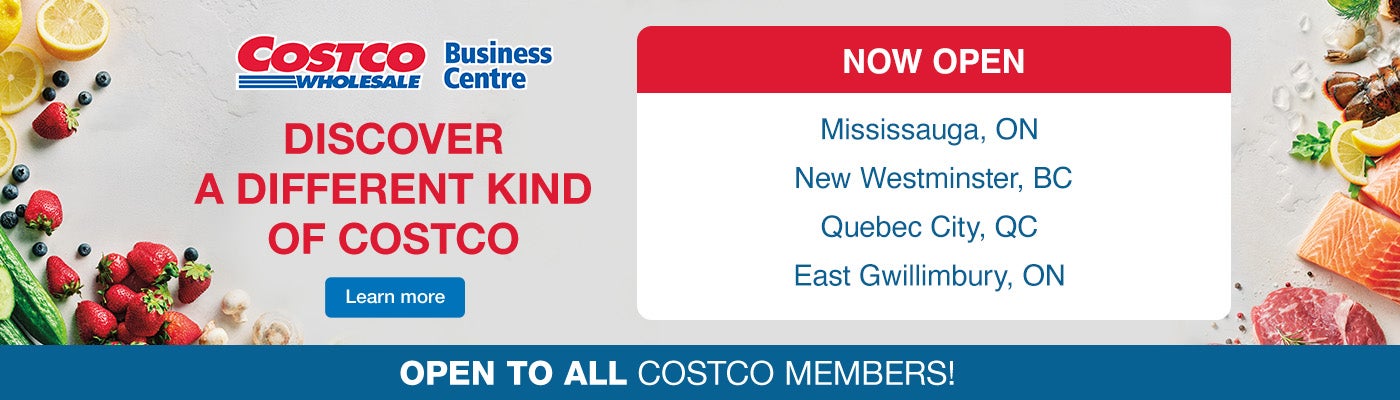 Discover a different kind Of Costco. Open to all Costco members. Now Open: Mississauga, ON; New Westminster, BC; Quebec City, QC; East Gwillimbury, ON. Learn more.
