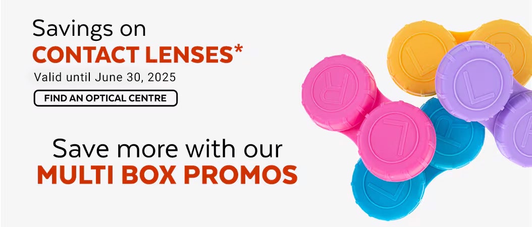 Saving on contact lenses. Save more with our multi box promos. Find an optical centre. Valid until June 30, 2025 
