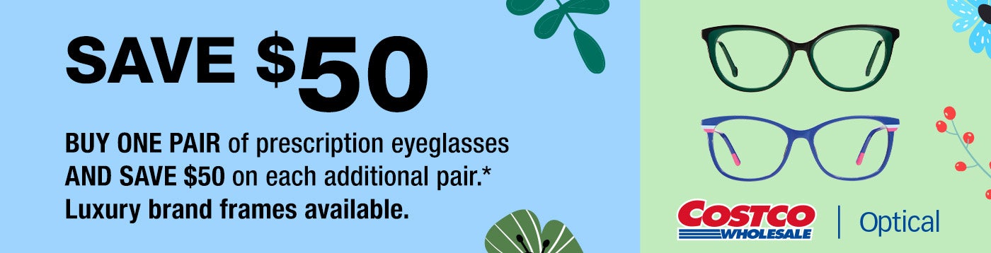 Save $50 Buy ONE PAIR of prescription eyeglasses AND SAVE $50 on each additional pair of prescription eyeglasses. Luxury brand frames available.