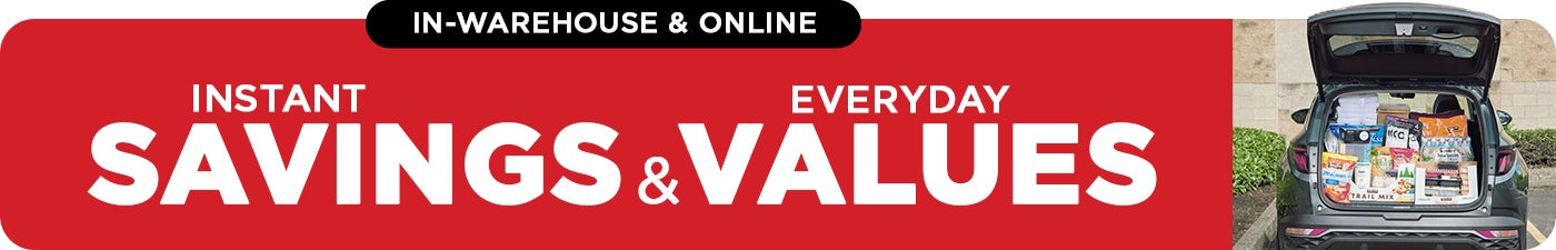 Instant Savings and Everyday Values - In-warehouse and online