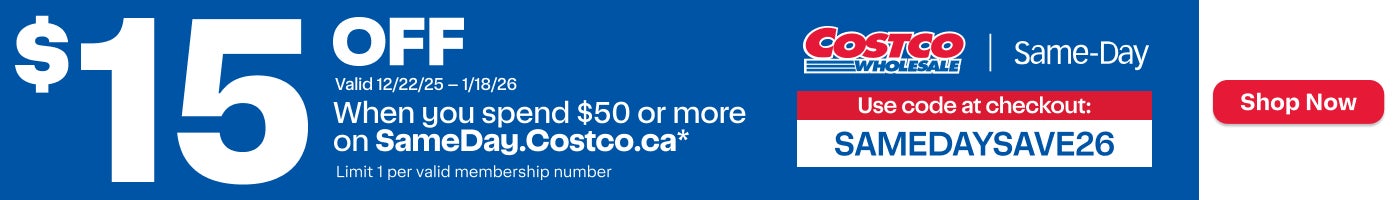 $15 off. Valid 12/22/25 to 1/18/26 When you spend $50 or more on SameDay.Costco.ca*. Limit 1 per valid membership number. Costco Wholesale. Same-Day. Use code at checkout: SAMEDAYSAVE26. Shop now.