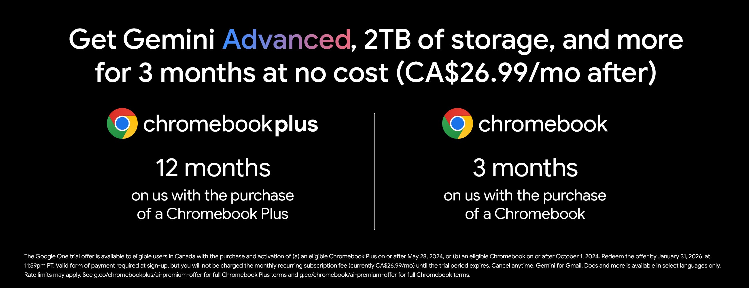 Get Gemini Advanced, 2TB of storage, and more for 3 months at no cost (CA$26.99/mo after)
Chromebookplus
12 months
on us with the purchase of a Chromebook plus 
