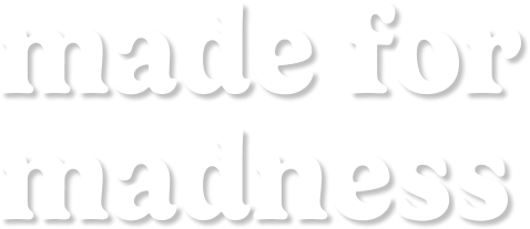 made for madness