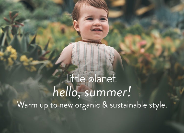little planet® hello summer! Warm up to new organic & sustainable style.