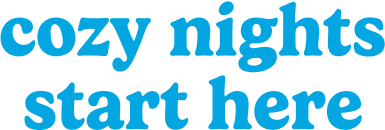 cozy nights start here