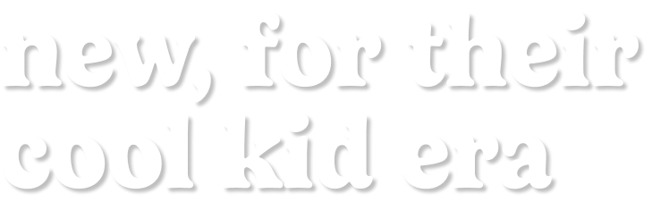for their cool kid era