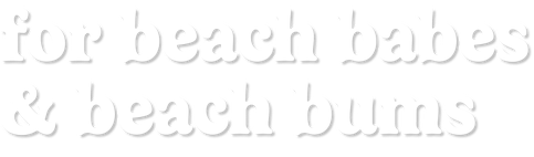 for beach babes & beach bums