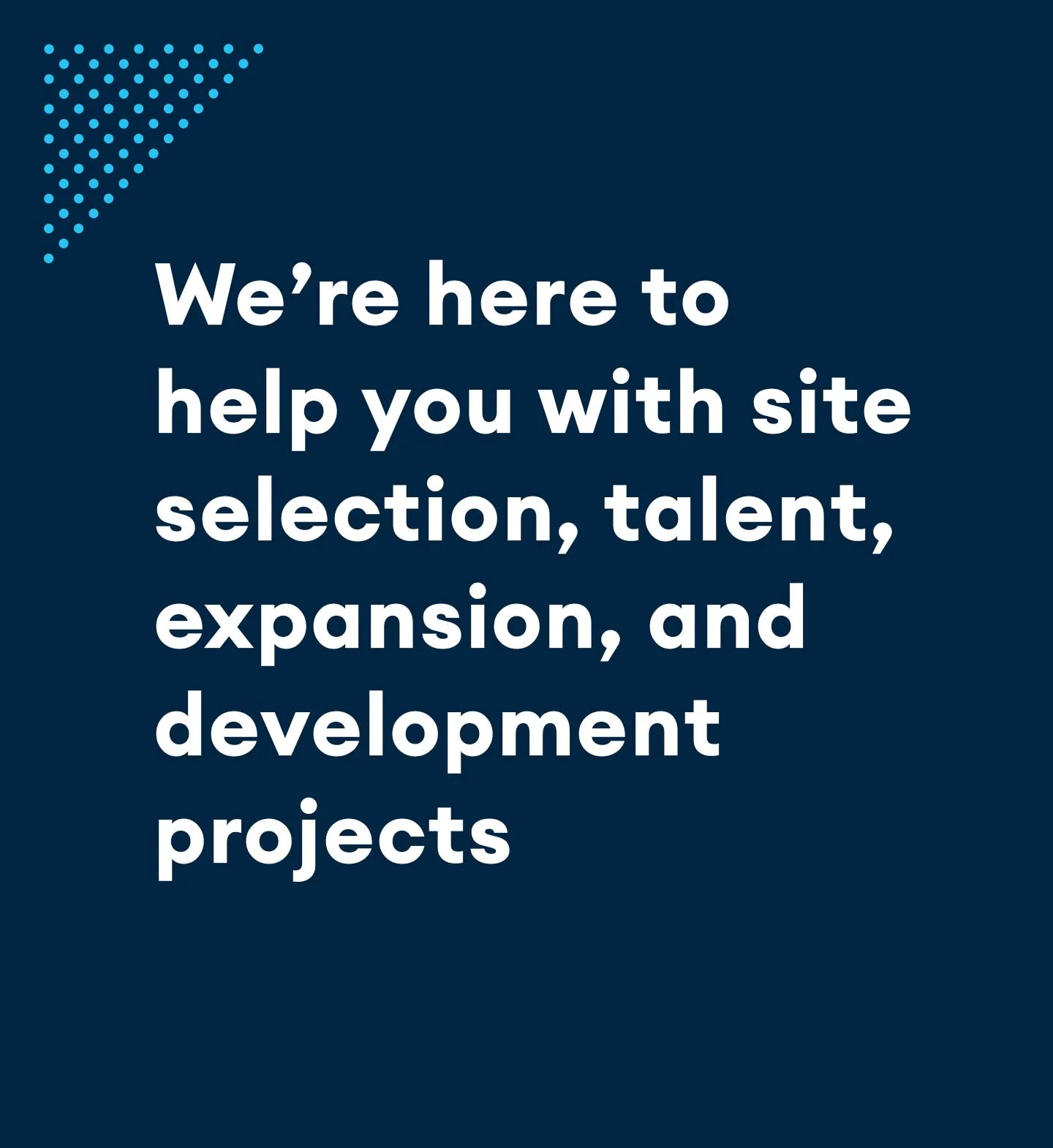 We're here to help you with site selection, talent, expansion, and development projects