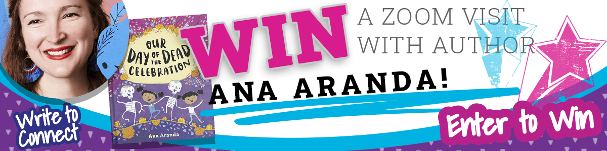 Write to Connect | Win A Zoom Visit With An Author Ana Aranda! | Enter Now