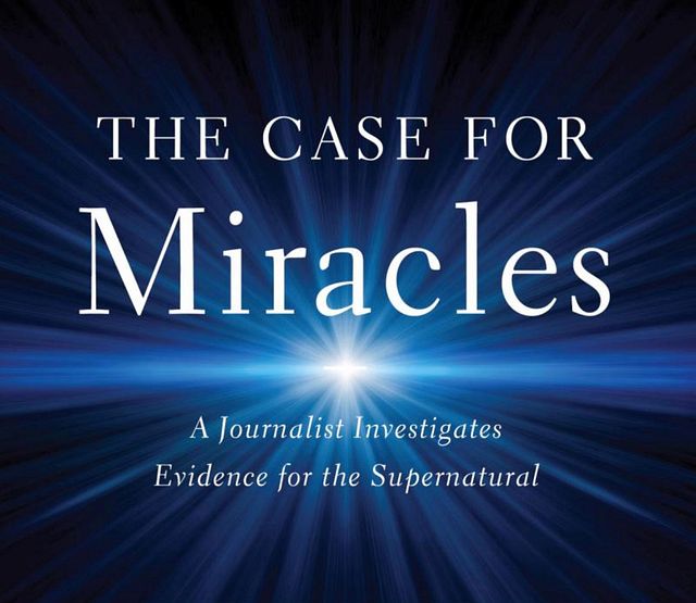 The Case for Miracles: The Supernatural in the 21st Century Part 2