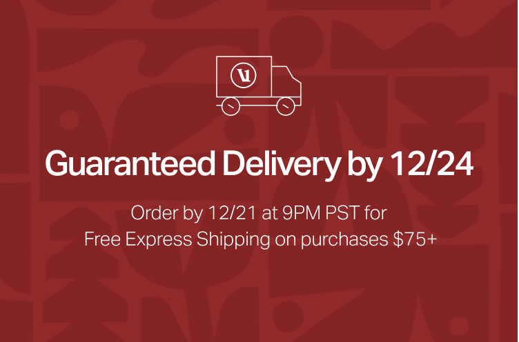 Get Your Gifts by 12/24 — Guaranteed. Order by 12/21 (9PM PST) for FREE Express Shipping on purchases $75+