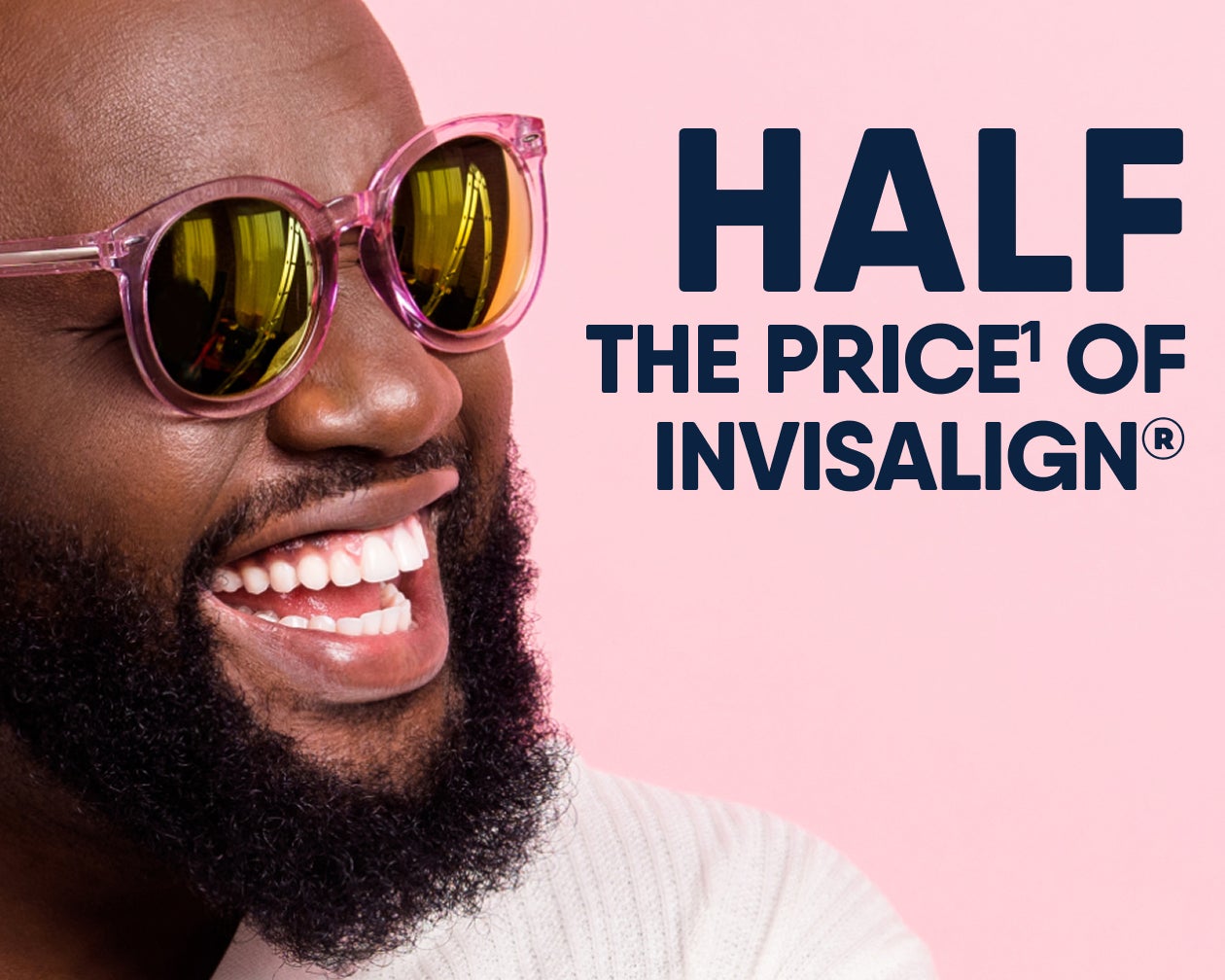 A smiling man in pink sunglasses smiles, next to a graphic which reads "Half the price of Invisalign"