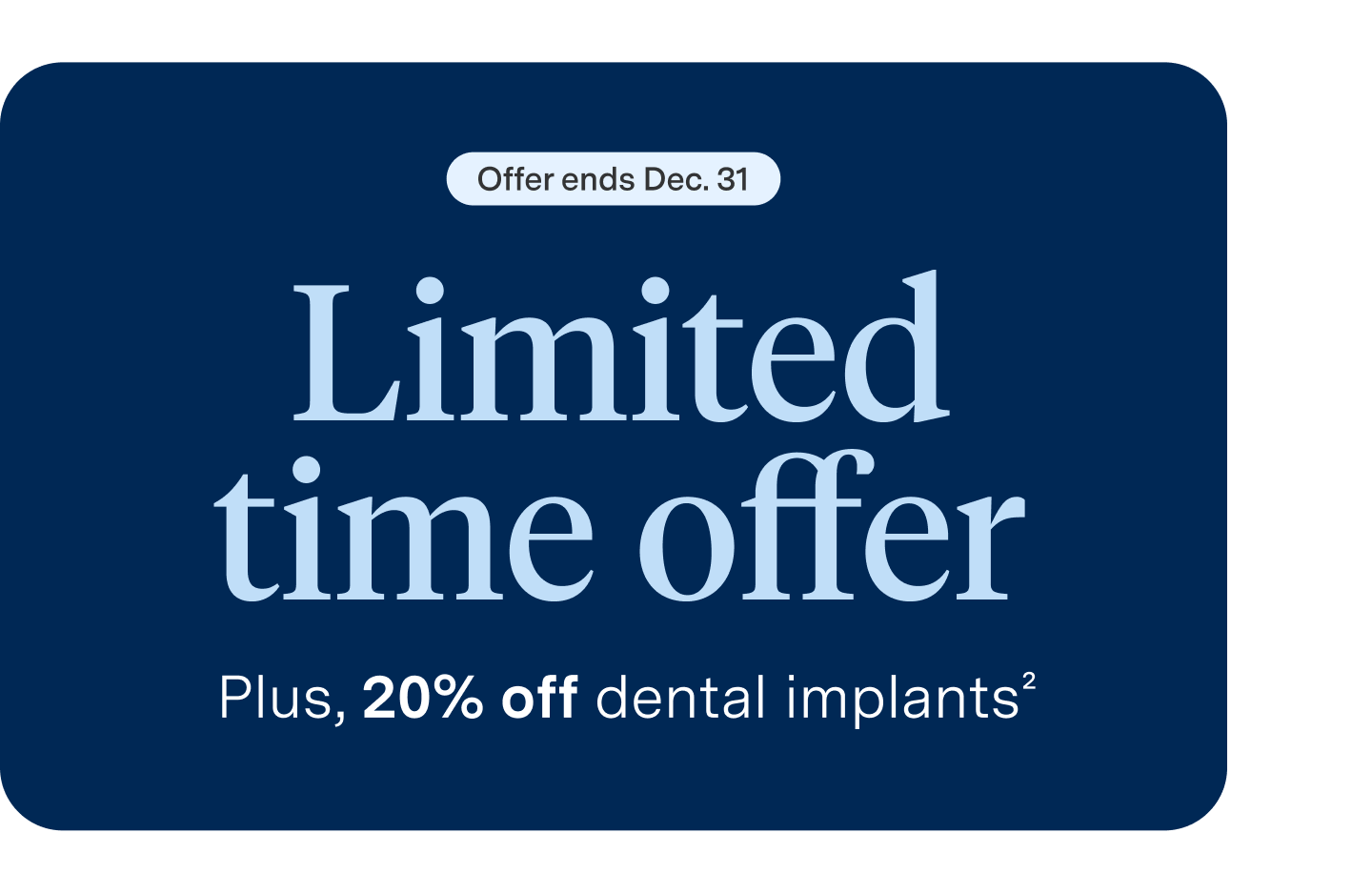 Limited time offer, plus 20% off dental implants.