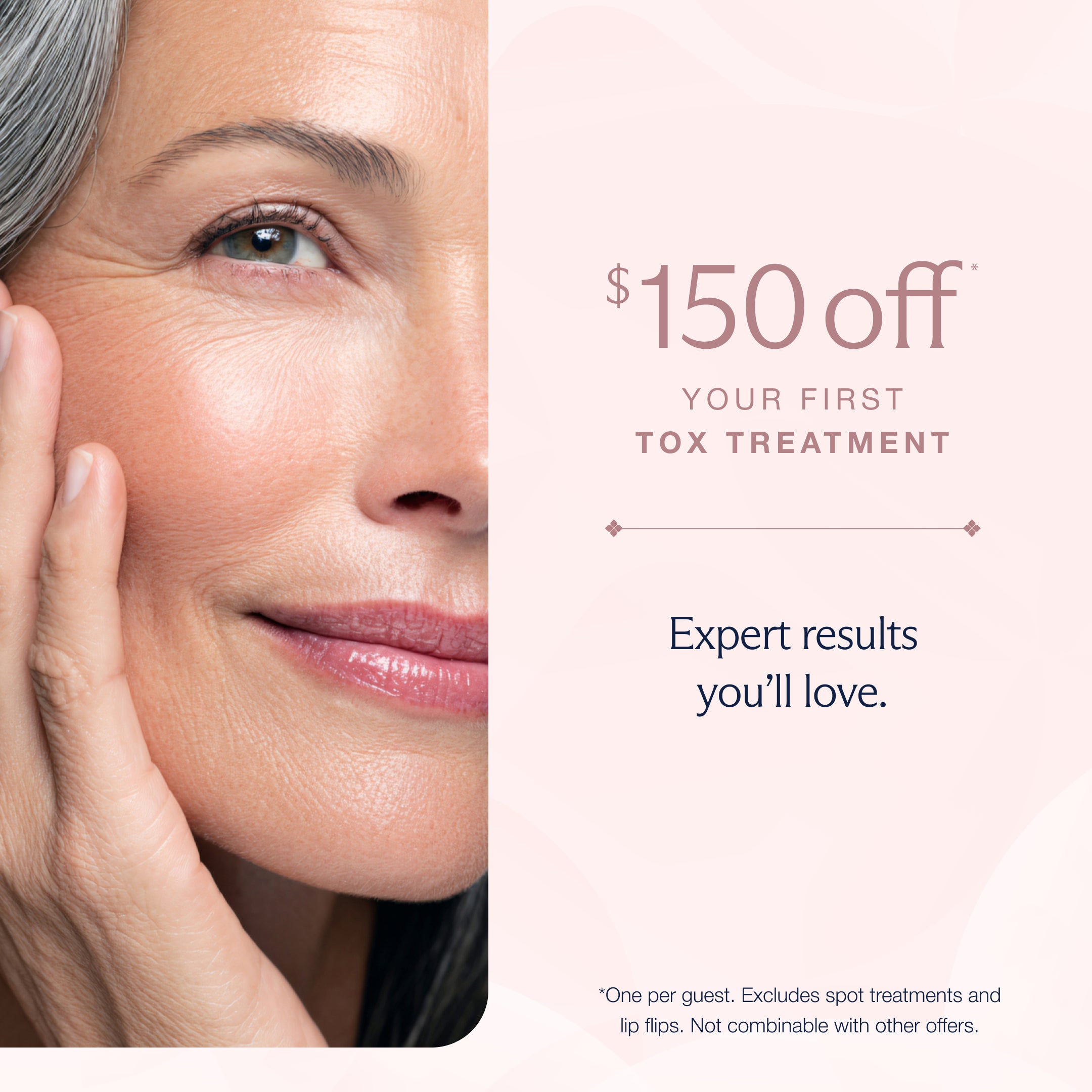 A promotional image of a smiling woman with glowing, smooth skin, with a graphic which reads "$150 off your first tox treatment. Expert results you'll love. Disclaimer: *One per guest. Excludes spot treatments and lip flips. Not combinable with other offers."