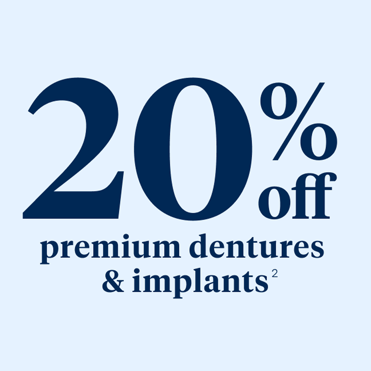 A graphic of navy text on a light blue background which reads "20% off premium dentures and implants"
