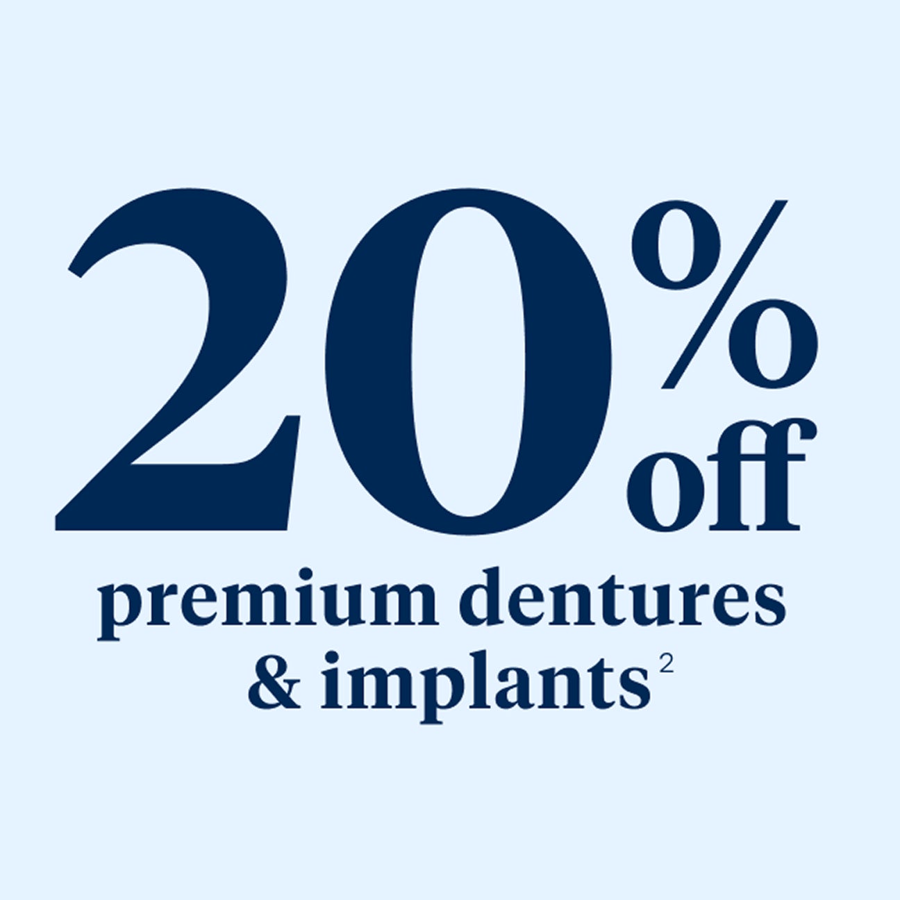 A graphic of navy text on a light blue background which reads "20% off premium dentures and implants"