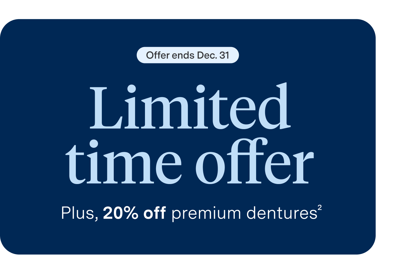 Text on a navy blue background which reads "Offer ends dec. 31 limited time offer plus 20% off premium dentures"