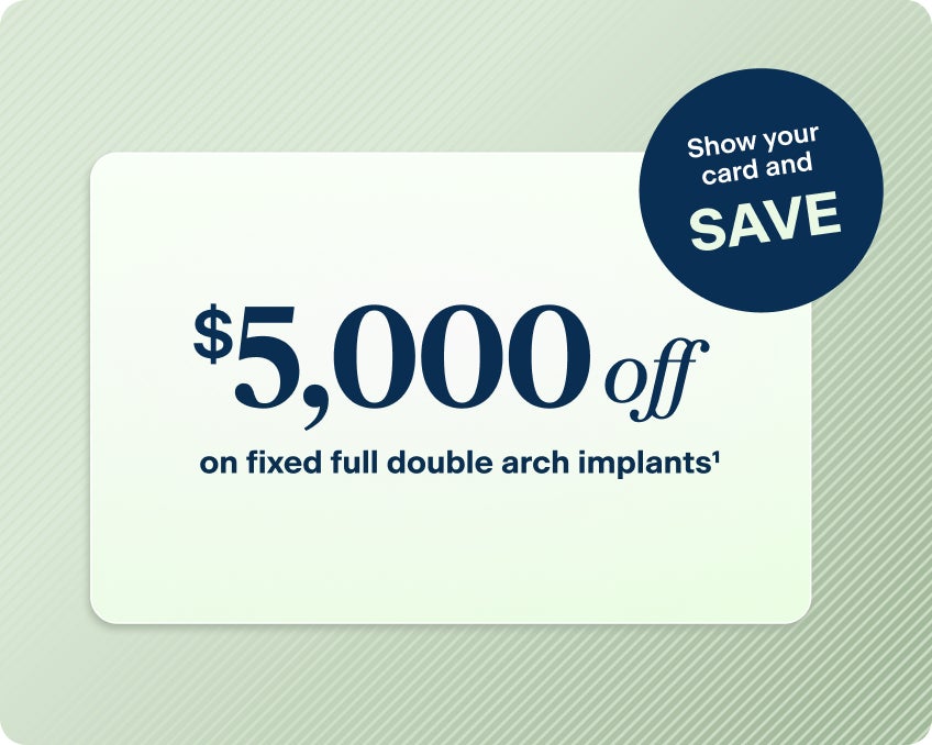 Promotional graphic with a light green background featuring a white card that reads “$5,000 off on fixed full double arch implants¹.” A dark blue circular badge in the upper right reads “Show your card and SAVE.” The image highlights a savings offer on fixed full double arch dental implants.