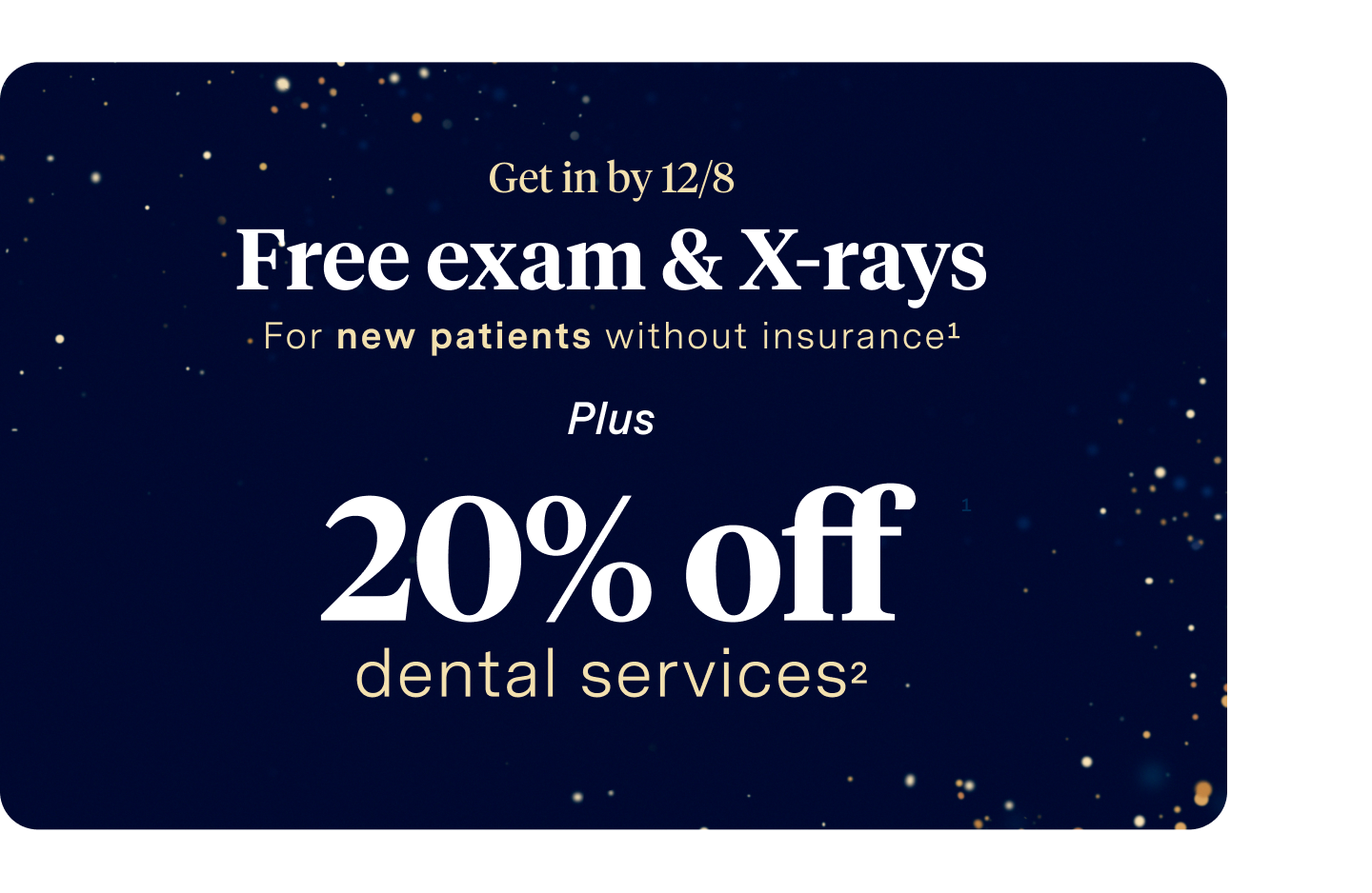 A dental promotion offering a free exam and x-rays for new, uninsured patients, plus 20% off dental services, valid through december 8th
