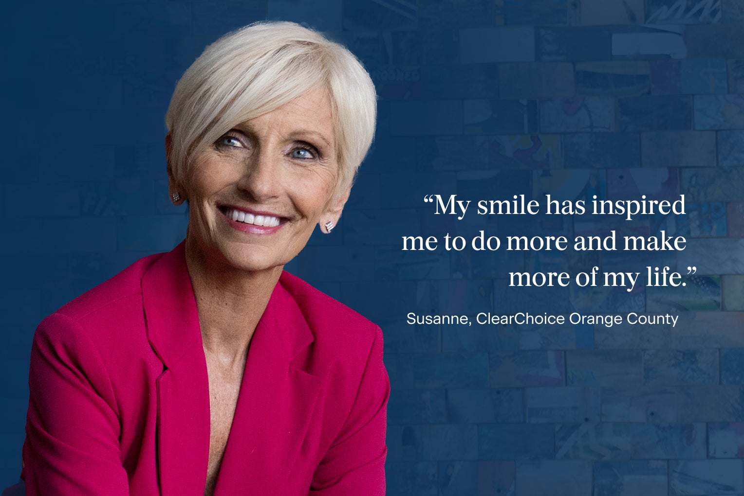 A photo of Susanna, a patient from the ClearChoice Organge County center, with her quote: "My smile has inspired me to do more and make more of my life."