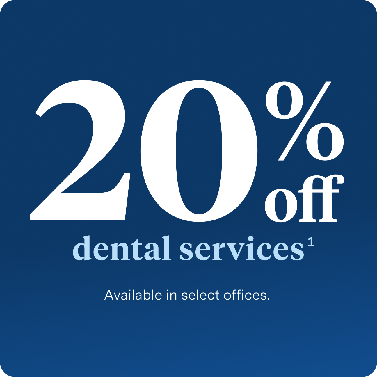 White text against a navy background which reads "20% off dental services - available in select offices"
