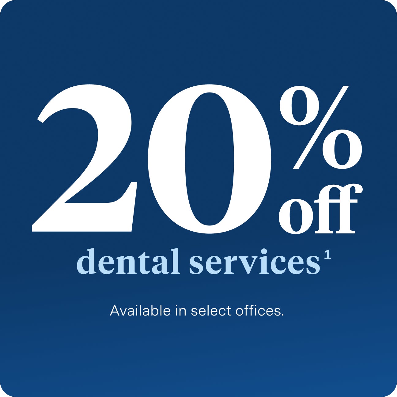 White text against a navy background which reads "20% off dental services - available in select offices"