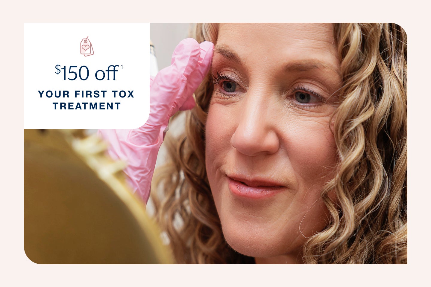 A closeup of a pink gloved hand lightly touching a woman's face, beside a promotional graphic which reads "$150 off your first tox treatment"