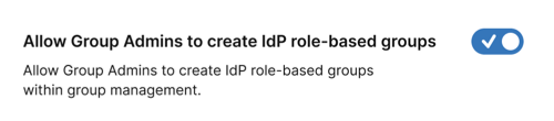 Allow Group Admins to create IdP role-based groups option in IdP Managed Access page in Admin Center