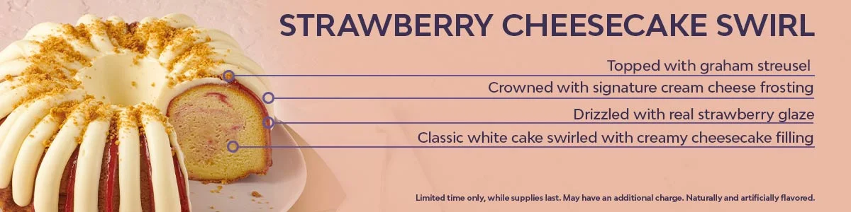 A classic white cake, filled with creamy cheesecake filling, swirled and drizzled with real strawberry glaze, and crowned with our signature cream cheese frosting. Available for a limited time only, while supplies last. May have an additional charge. Naturally and artificially flavored.