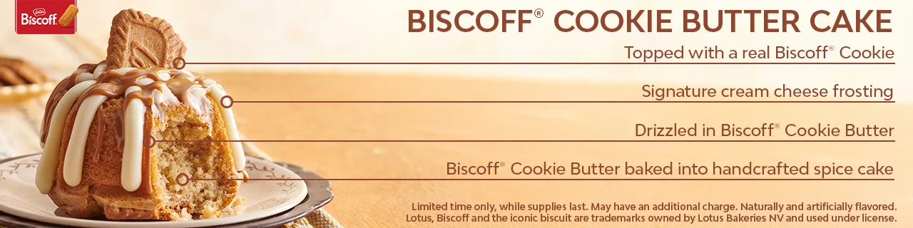 A handcrafted spice cake with baked in Biscoff® Cookie Butter, drizzled in Biscoff® Cookie Butter, topped with signature cream cheese frosting and topped with a real Biscoff® Cookie. Limited time only, while supplies last. May have an additional charge. Naturally and artificially flavored. Lotus, Biscoff and the iconic biscuit are trademarks owned by Lotus Bakeries NV and used under license.