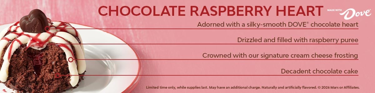 A decadent chocolate cake, crowned with our signature cream cheese frosting, drizzled and filled with raspberry puree, and adorned with a silky-smooth DOVE® chocolate heart. Available for a limited time only, while supplies last. May have an additional charge. Naturally and artificially flavored. © 2026 Mars or Affiliates.