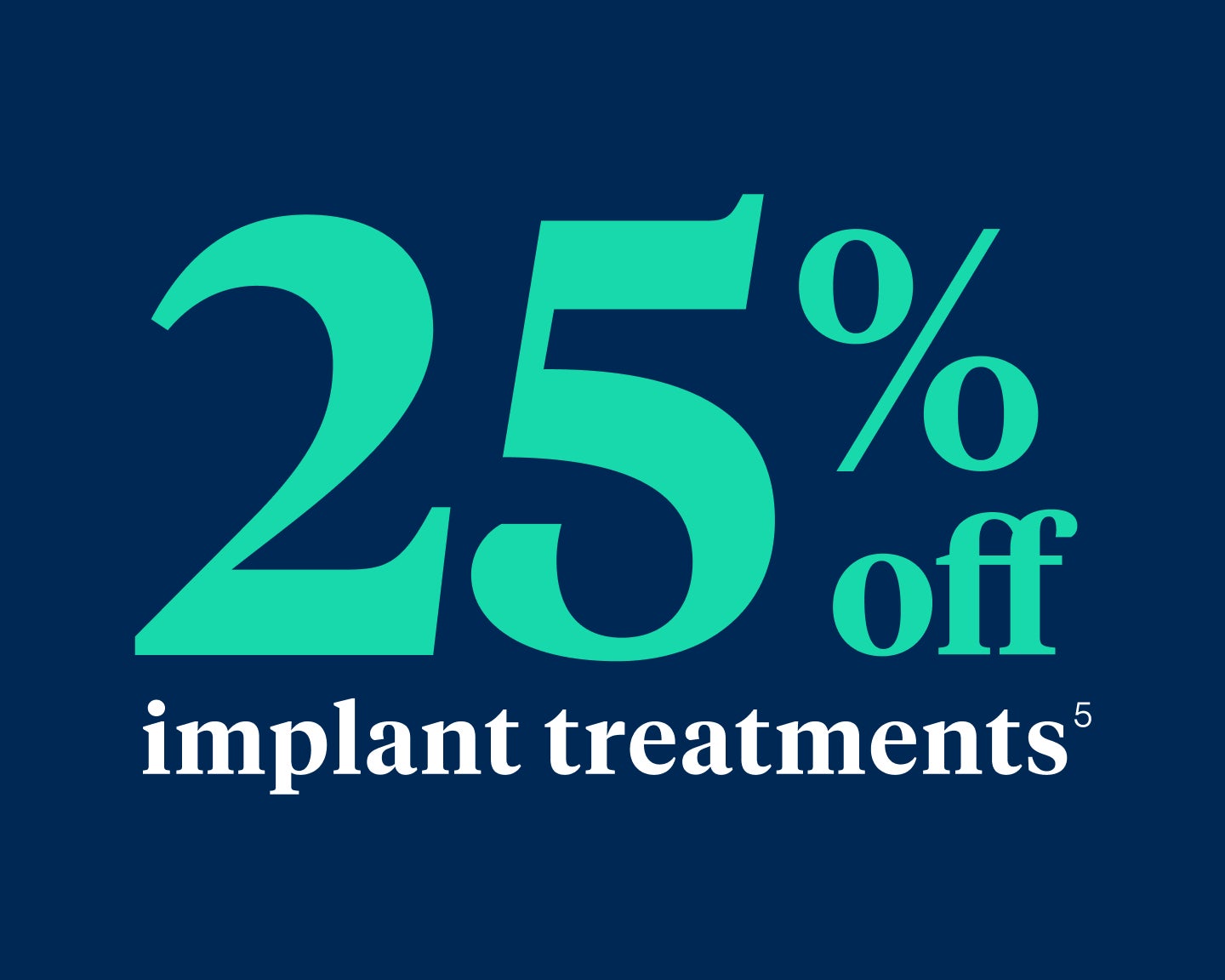 25 % off implant treatments