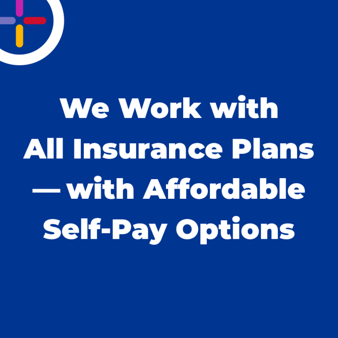 We work with all insurance plans and offer affordable self-pay options.