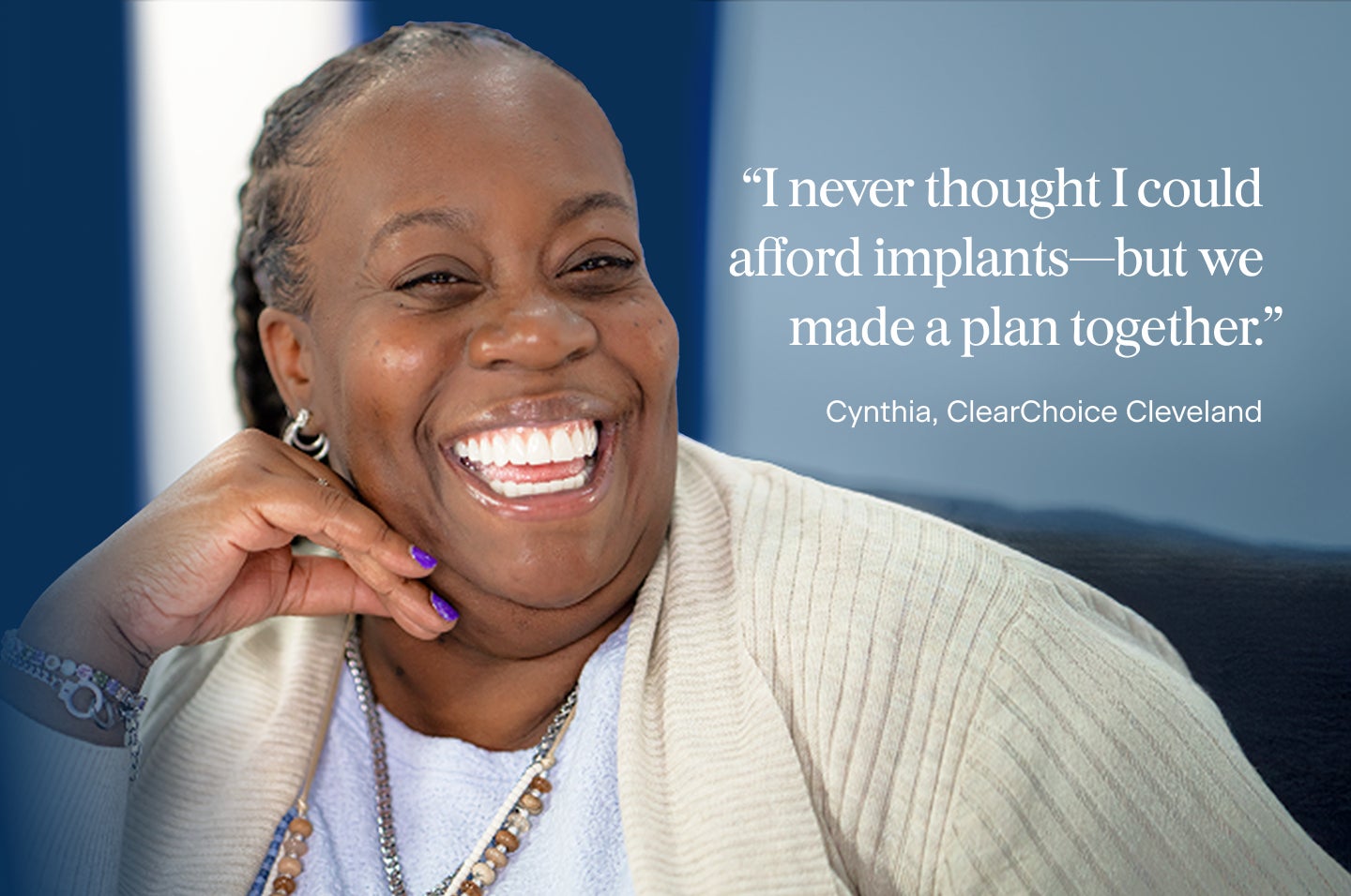 An image of Cynthia, a patient from ClearChoice's Cleveland center, with a quote describing her experience: I never thought I could afford implants - but we made a plan together.