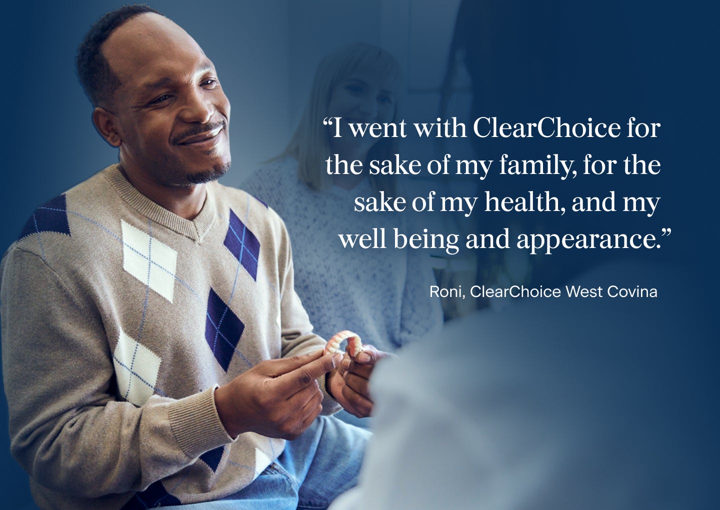 An image of Roni, a patient from ClearChoice West Covina, and his quote on why he chose ClearChoice: "I went with ClearChoice for the sake of my family, for the sake of my health, and my well being and appearance."