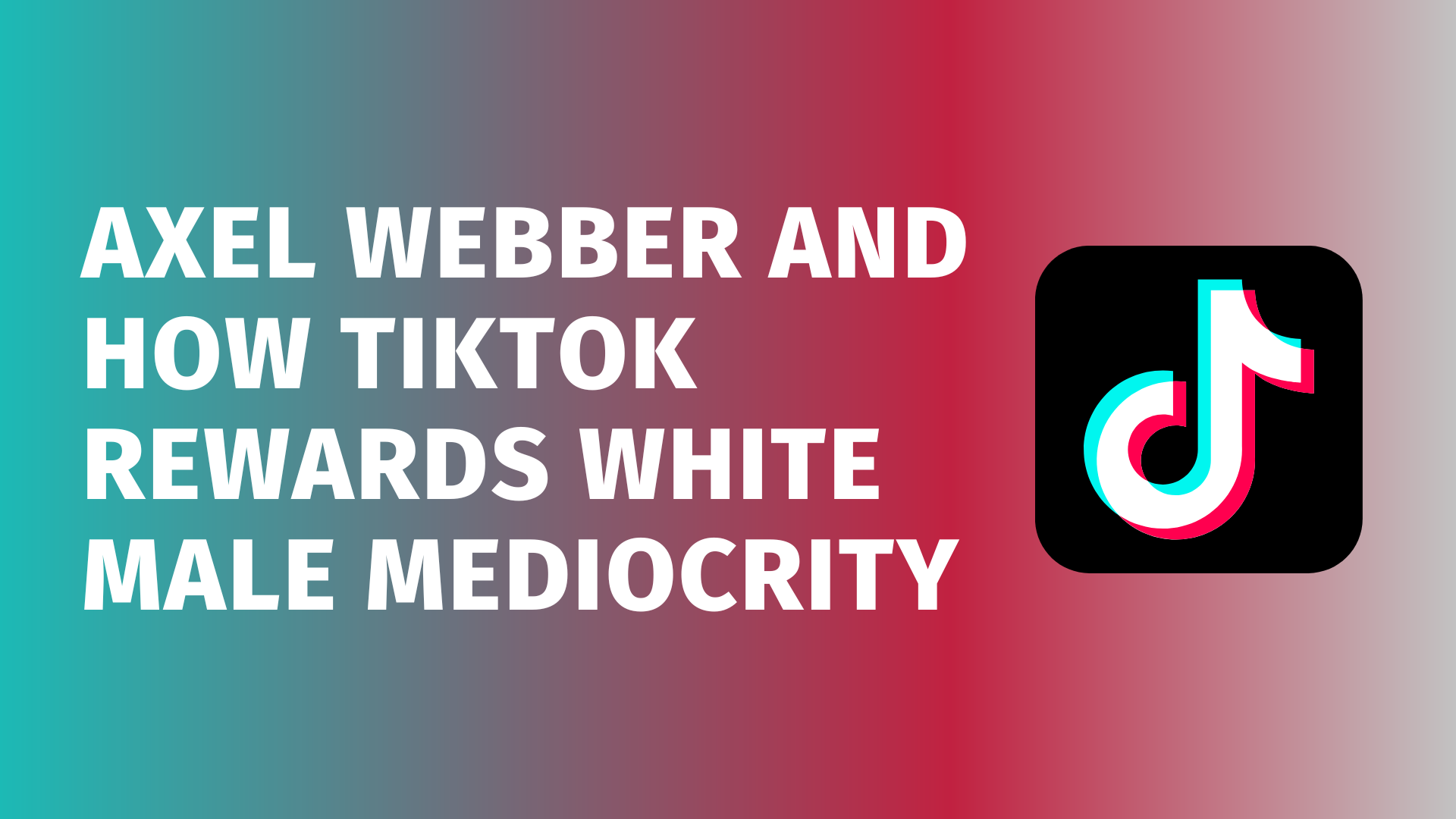 Axel Webber and How TikTok Rewards White Male Mediocrity