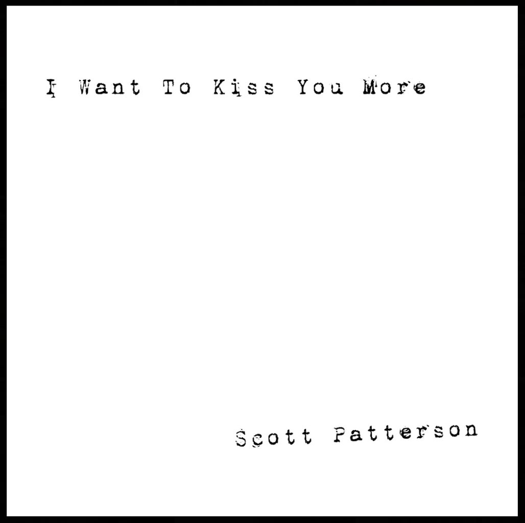 White background with black borders and the words \"I Want To Kiss You More\" and \"Scott Patterson\" written in black letters