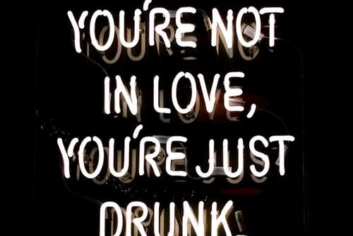youre not in love youre just drunk