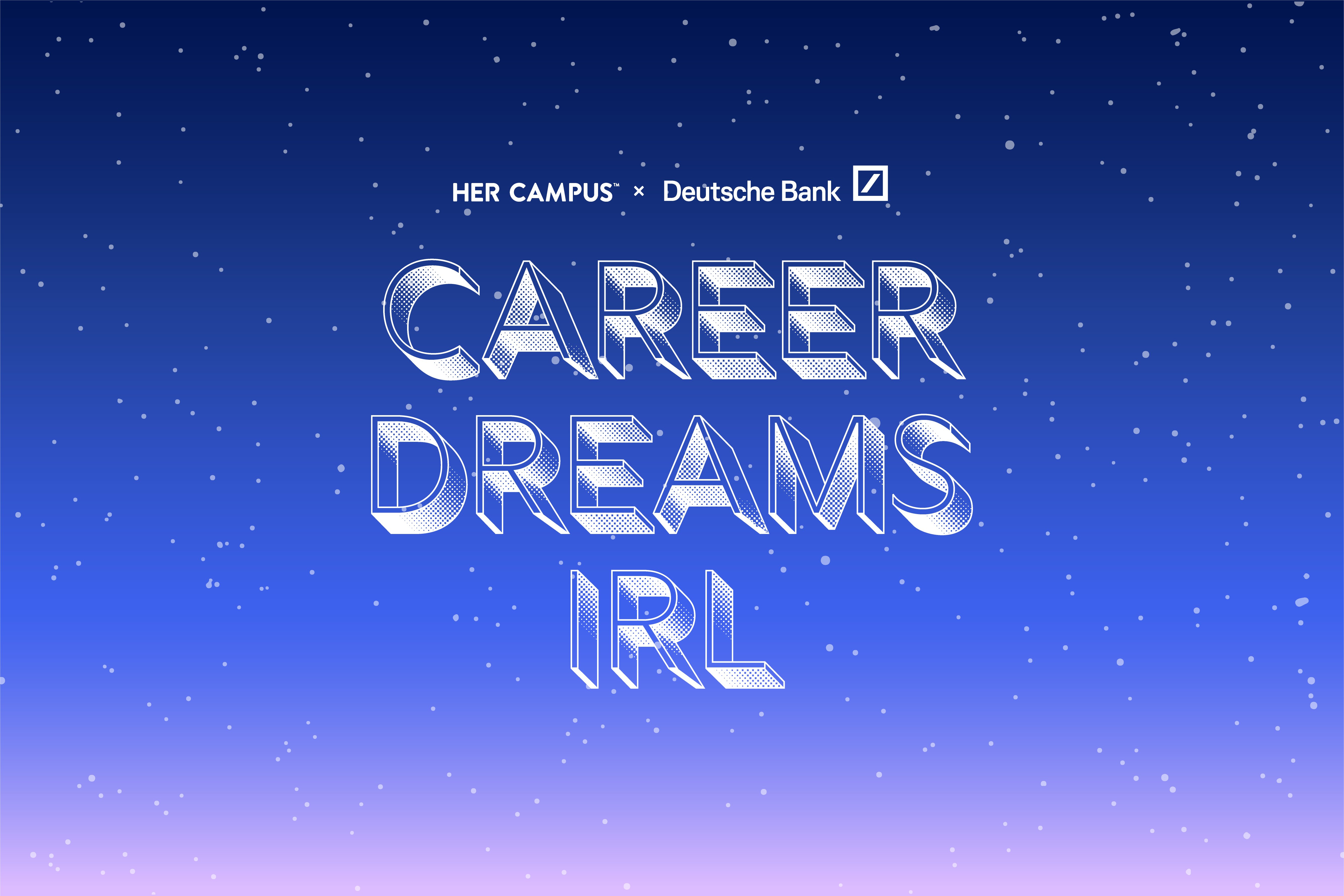Her Campus x Deutshe Bank Presents Career Dreams IRL