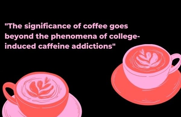 the significance of coffee goes beyond the phenomena of collegeinduced caffeine addictionsjpg by Lani Beaudette?width=719&height=464&fit=crop&auto=webp