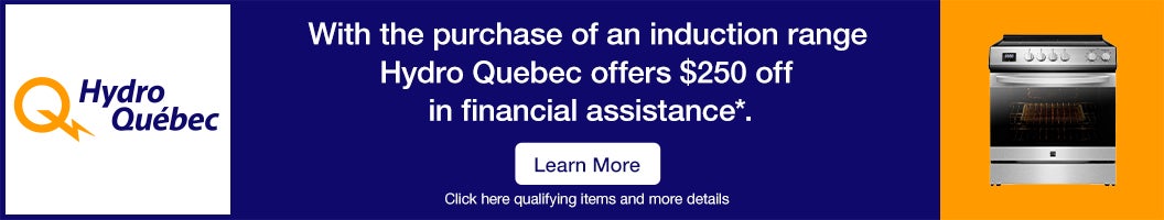 Hydro-Québec.With the purchase of an induction range.Hydro-Québec offers $250 off in financial assistance*.Learn More. Click here qualifying items and more details.