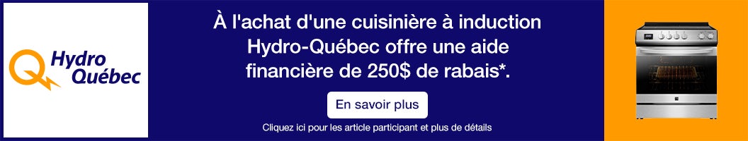 Hydro-Québec. A l'achat d'une cuisiniere a induction Hydro-Québec offre une aide financiere de 250$ de rabais*.En savoir plus. Cliquez ici pour les article participant et plus de details.