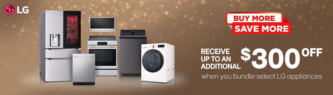 LG. SAVE MORE. RECEIVE UP TO AN ADDITIONAL $300 OFF when you bundle select LG appliances.