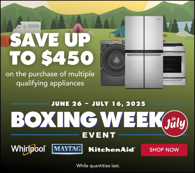 Save up TO $450 on the purchase of multiple
qualifying appliances. JUNE 26 - JULY 16, 2025. BOXING WEEK in July EVENT. Whirlpool, MAYTAG, KitchenAid, SHOP NOW. While quantities last.