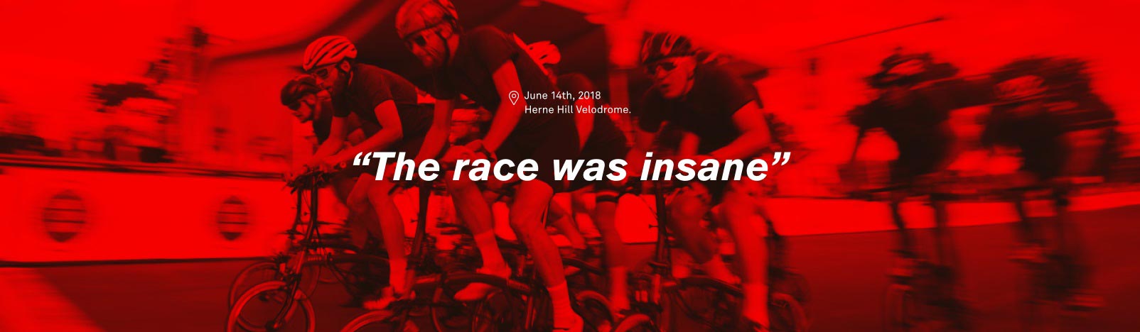 A red edited photograph of the Herne Hill Velodrome on 14 June 2018 with graphic text "The race was insane"